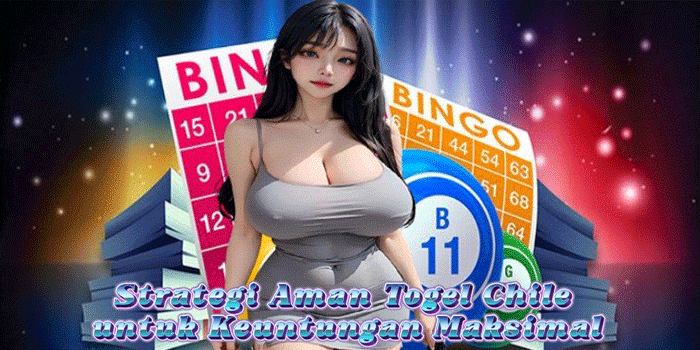 Strategi Aman Togel Chile untuk Keuntungan Maksimal